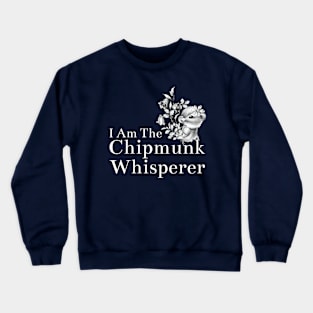 I Am The Chipmunk Whisperer Crewneck Sweatshirt